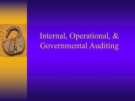 Internal, Operational, & Governmental Auditing. Terminology Financial Statement Auditing VS Internal Auditing Operational or Management Auditing Compliance.