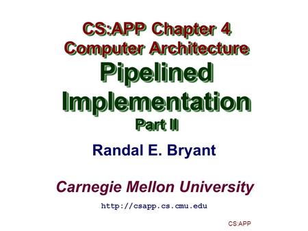Randal E. Bryant Carnegie Mellon University CS:APP CS:APP Chapter 4 Computer Architecture PipelinedImplementation Part II CS:APP Chapter 4 Computer Architecture.