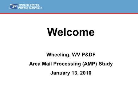 Welcome Wheeling, WV P&DF Area Mail Processing (AMP) Study January 13, 2010.