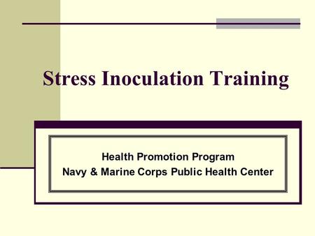 Stress Inoculation Training Health Promotion Program Navy & Marine Corps Public Health Center.
