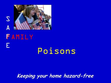 FAMILY SAFESAFE Keeping your home hazard-free Poisons.