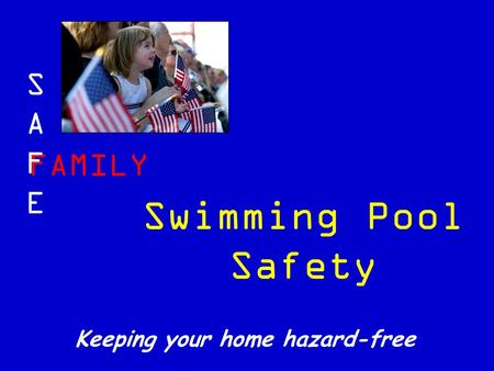 FAMILY SAFESAFE Keeping your home hazard-free Swimming Pool Safety.