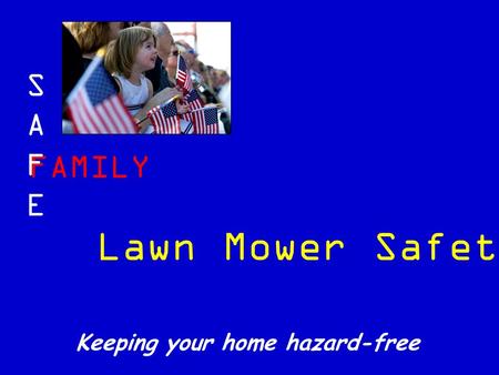 FAMILY SAFESAFE Keeping your home hazard-free Lawn Mower Safety.