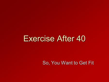Exercise After 40 So, You Want to Get Fit.