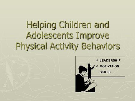 Helping Children and Adolescents Improve Physical Activity Behaviors.