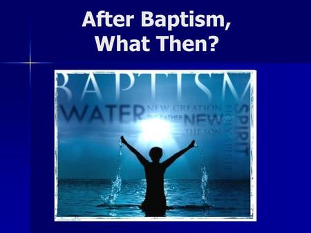 After Baptism, What Then?. Things To Remember... You are a new creature 2Co 5:17; Ro 6:3-4 You are a babe in Christ 1Co 3:1-2; He 5:12-14 You are in a.