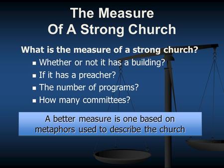 The Measure Of A Strong Church What is the measure of a strong church? Whether or not it has a building? If it has a preacher? The number of programs?