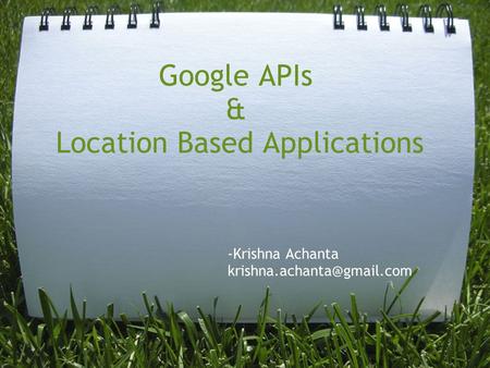 Google APIs & Location Based Applications -Krishna Achanta