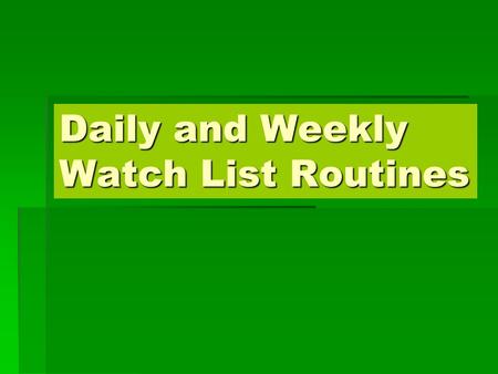 Daily and Weekly Watch List Routines