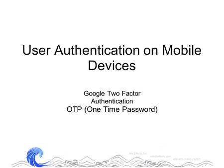 User Authentication on Mobile Devices Google Two Factor Authentication OTP (One Time Password)