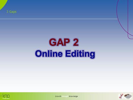 3 Gaps Growth through Knowledge. Editing - Problems Growth through Knowledge Offline Editing Long winded: Check out->download->edit->upload->Check In.