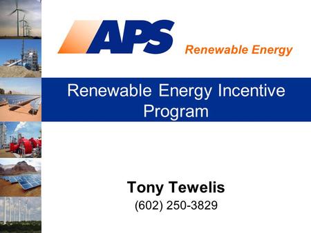 Renewable Energy Renewable Energy Incentive Program Tony Tewelis (602) 250-3829.