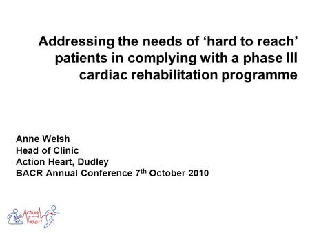 Anne Welsh Head of Clinic Action Heart, Dudley BACR Annual Conference 7 th October 2010.