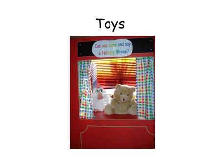 Toys. This term we have been learning about toys. We brought some of our favourite toys to school to show our friends.