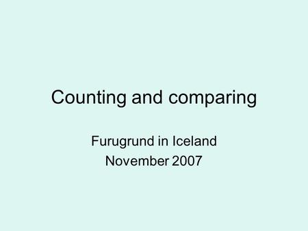 Counting and comparing Furugrund in Iceland November 2007.