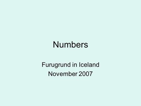 Numbers Furugrund in Iceland November 2007. Learning the name of the numbers We noticed that many of the children did not know the names of the numbers.