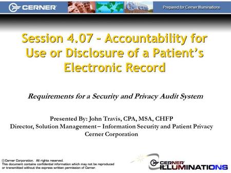 Prepared for Cerner Illuminations Session 4.07 – Accountability for Use or Disclosure of a Patients Electronic Record Requirements for a Security and Privacy.