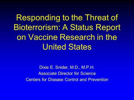 Responding to the Threat of Bioterrorism: A Status Report on Vaccine Research in the United States Good Morning. Over the next 1 ½ hours of so I’ll be.