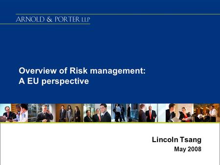 Overview of Risk management: A EU perspective Lincoln Tsang May 2008.