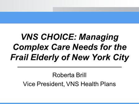 Roberta Brill Vice President, VNS Health Plans