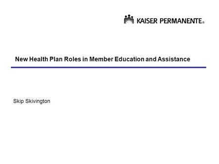 New Health Plan Roles in Member Education and Assistance Skip Skivington.