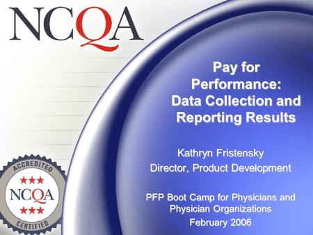 Pay for Performance: Data Collection and Reporting Results Kathryn Fristensky Director, Product Development PFP Boot Camp for Physicians and Physician.