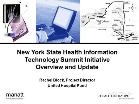 Manatt manatt | phelps | phillips New York State Health Information Technology Summit Initiative Overview and Update Rachel Block, Project Director United.