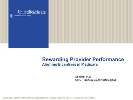 Confidential property of UnitedHealthcare. Do not distribute or reproduce without the express permission of UnitedHealthcare. Rewarding Provider Performance.
