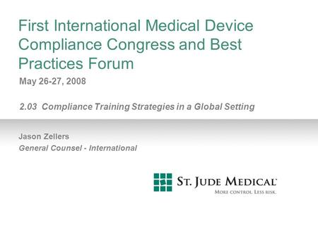 First International Medical Device Compliance Congress and Best Practices Forum May 26-27, 2008 2.03 Compliance Training Strategies in a Global Setting.