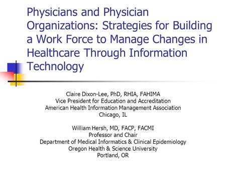 Physicians and Physician Organizations: Strategies for Building a Work Force to Manage Changes in Healthcare Through Information Technology Claire Dixon-Lee,