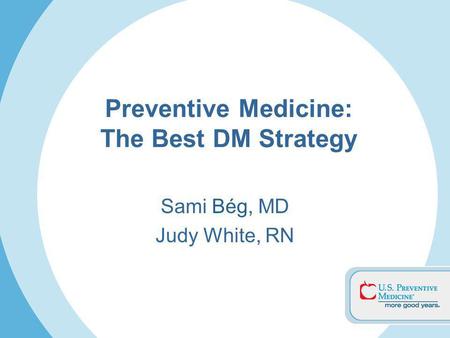 Sami Bég, MD Judy White, RN Preventive Medicine: The Best DM Strategy.