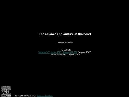 The science and culture of the heart Houman Ashrafian The Lancet Volume 370, Issue 9587, Pages 557-558Volume 370, Issue 9587, Pages 557-558 (August 2007)