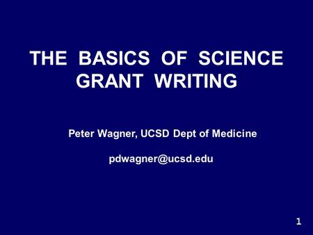 THE BASICS OF SCIENCE GRANT WRITING Peter Wagner, UCSD Dept of Medicine 1.