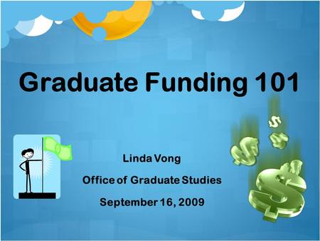 Graduate Funding 101 Linda Vong Office of Graduate Studies September 16, 2009.