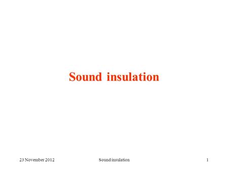 23 November 2012Sound insulation1. 23 November 2012Sound insulation216 November 2012Sound Absorption2 Sound against a wall Balance of sound energy impinging.