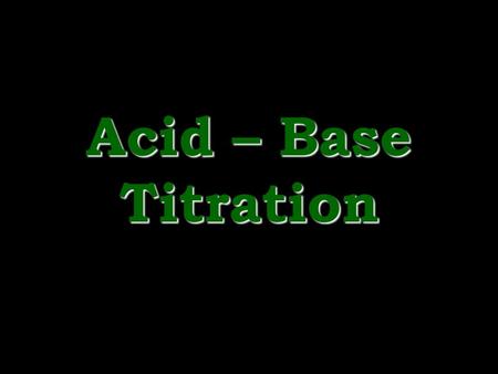 Acid – Base Titration.