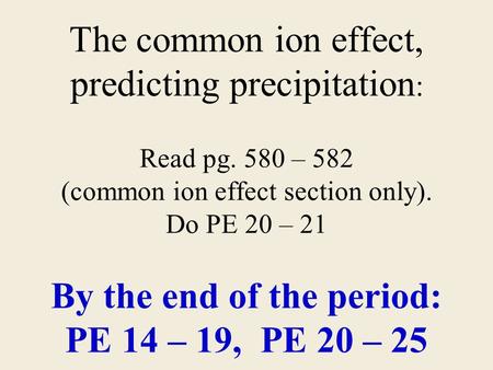 The common ion effect, predicting precipitation: Read pg