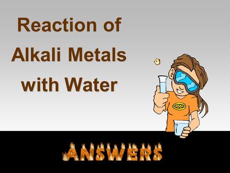 Reaction of Alkali Metals with Water Observations Flame floats/surface, melts, bubbles/moves/fizz Behaviour NothingPopSplint Blue/baseLitmus SoftestSofterSoftHardness.