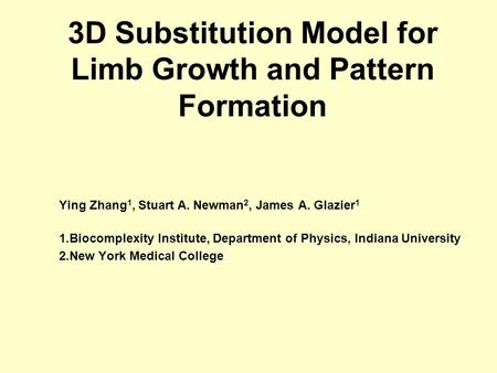 3D Substitution Model for Limb Growth and Pattern Formation Ying Zhang 1, Stuart A. Newman 2, James A. Glazier 1 1.Biocomplexity Institute, Department.