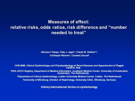 Measures of effect: relative risks, odds ratios, risk difference and number needed to treat Giovanni Tripepi, Kitty J. Jager 1, Friedo W. Dekker 1,2, Christoph.