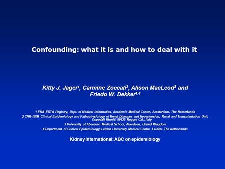Confounding: what it is and how to deal with it Kitty J. Jager¹, Carmine Zoccali 2, Alison MacLeod 3 and Friedo W. Dekker 1,4 1 ERA–EDTA Registry, Dept.