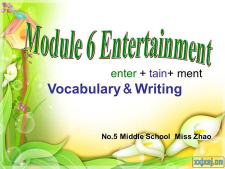 Vocabulary Writing No.5 Middle School Miss Zhao enter + tain+ ment.