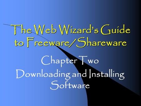 The Web Wizards Guide to Freeware/Shareware Chapter Two Downloading and Installing Software.