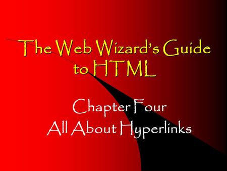 The Web Wizards Guide to HTML Chapter Four All About Hyperlinks.