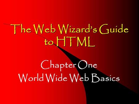 The Web Wizards Guide to HTML Chapter One World Wide Web Basics.