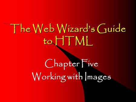 The Web Wizards Guide to HTML Chapter Five Working with Images.