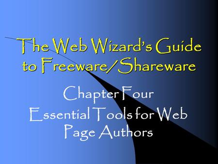 The Web Wizards Guide to Freeware/Shareware Chapter Four Essential Tools for Web Page Authors.