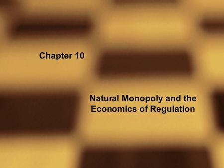 Chapter 10 Natural Monopoly and the Economics of Regulation.