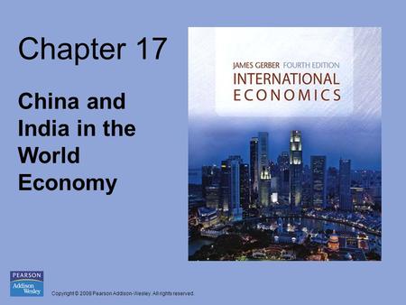 Copyright © 2008 Pearson Addison-Wesley. All rights reserved. Chapter 17 China and India in the World Economy.