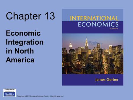 Copyright © 2011 Pearson Addison-Wesley. All rights reserved. Chapter 13 Economic Integration in North America.